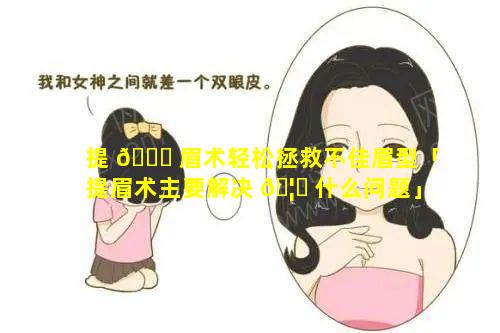 提 🕊 眉术轻松拯救不佳眉型「提眉术主要解决 🦁 什么问题」